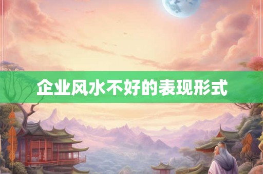 企业风水不好的表现形式 企业风水不好的表现形式
