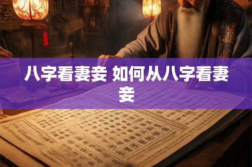 八字看妻妾 如何从八字看妻妾