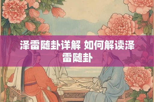 泽雷随卦详解 如何解读泽雷随卦 泽雷随卦详解 如何解读泽雷随卦