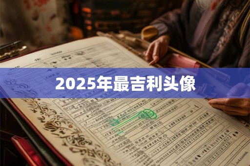 2025年最吉利头像 2025年最吉利头像