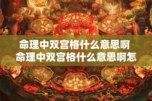 命理中双宫格什么意思啊 命理中双宫格什么意思啊怎么解释
