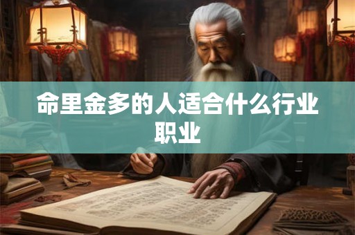 命里金多的人适合什么行业职业 命里金多的人适合什么行业职业