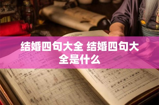 结婚四句大全 结婚四句大全是什么 结婚四句大全 结婚四句大全是什么