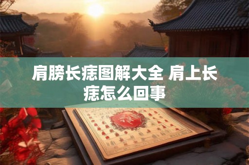 肩膀长痣图解大全 肩上长痣怎么回事 肩膀长痣图解大全 肩上长痣怎么回事