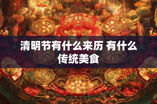 清明节有什么来历 有什么传统美食 清明节有什么来历 有什么传统美食