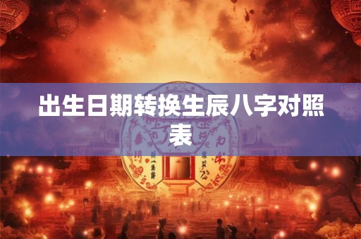 出生日期转换生辰八字对照表 出生日期转换生辰八字对照表