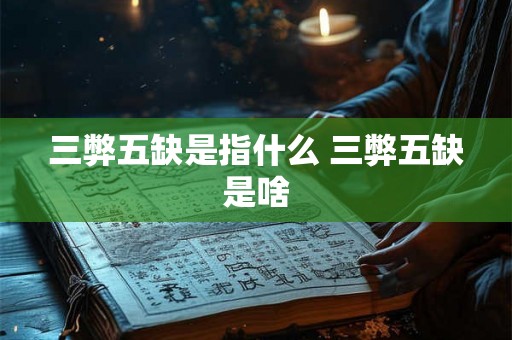 三弊五缺是指什么 三弊五缺是啥