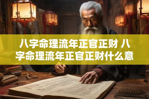 八字命理流年正官正财 八字命理流年正官正财什么意思