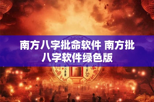 南方八字批命软件 南方批八字软件绿色版 南方八字批命软件 南方批八字软件绿色版