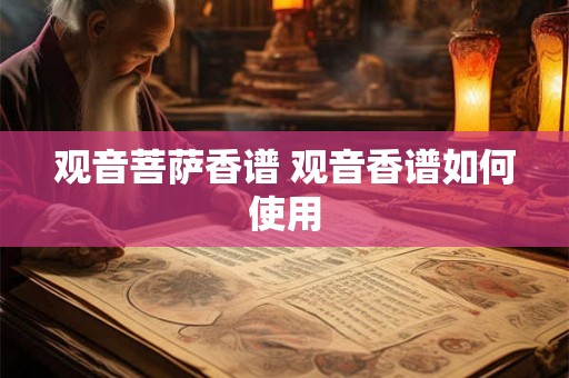 观音菩萨香谱 观音香谱如何使用 观音菩萨香谱 观音香谱如何使用