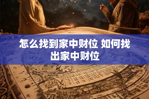 怎么找到家中财位 如何找出家中财位 怎么找到家中财位 如何找出家中财位