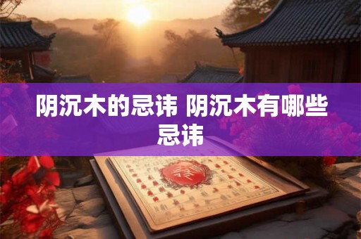 阴沉木的忌讳 阴沉木有哪些忌讳