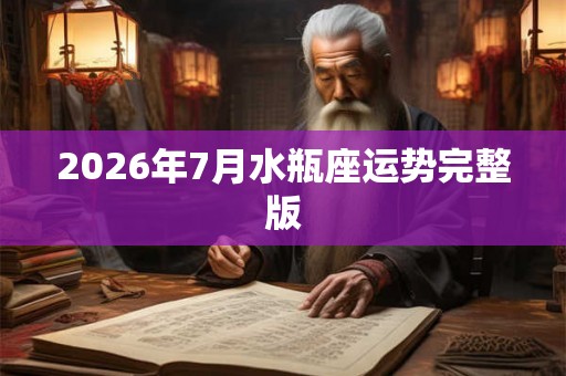 2026年7月水瓶座运势完整版 2026年7月水瓶座运势完整版