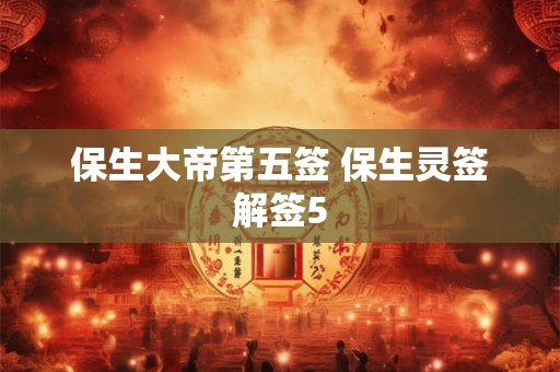 保生大帝第五签 保生灵签解签5 保生大帝第五签 保生灵签解签5