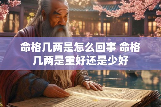 命格几两是怎么回事 命格几两是重好还是少好 命格几两是怎么回事 命格几两是重好还是少好