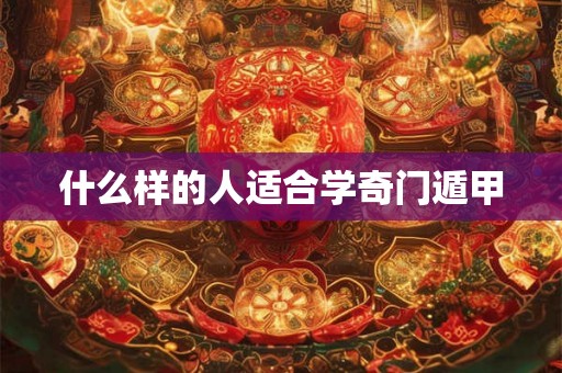 什么样的人适合学奇门遁甲 什么样的人适合学奇门遁甲
