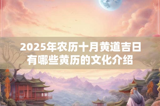 2025年农历十月黄道吉日有哪些黄历的文化介绍