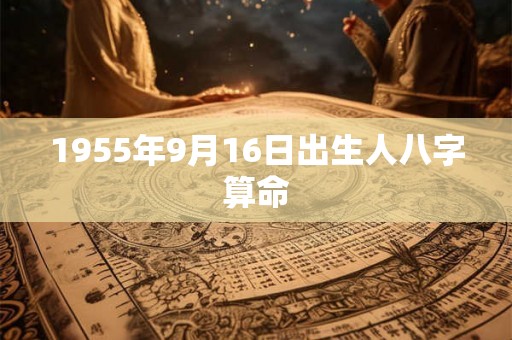 1955年9月16日出生人八字算命