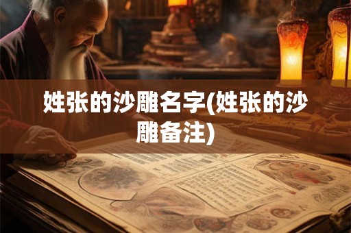 姓张的沙雕名字(姓张的沙雕备注) 姓张的沙雕名字(姓张的沙雕备注)