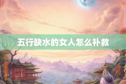 五行缺水的女人怎么补救