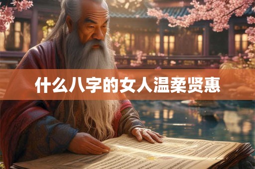什么八字的女人温柔贤惠