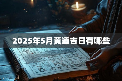 2025年5月黄道吉日有哪些