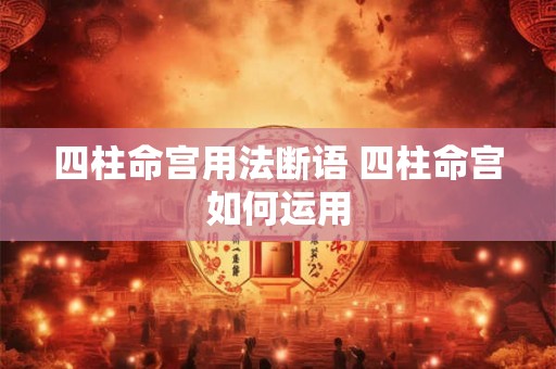 四柱命宫用法断语 四柱命宫如何运用