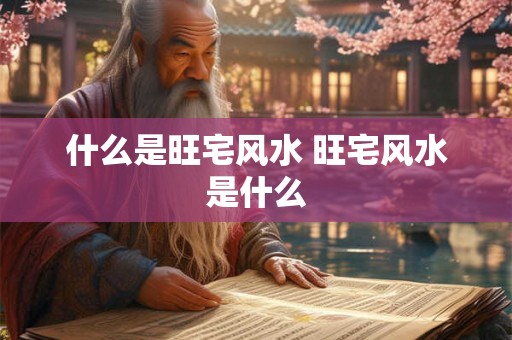 什么是旺宅风水 旺宅风水是什么