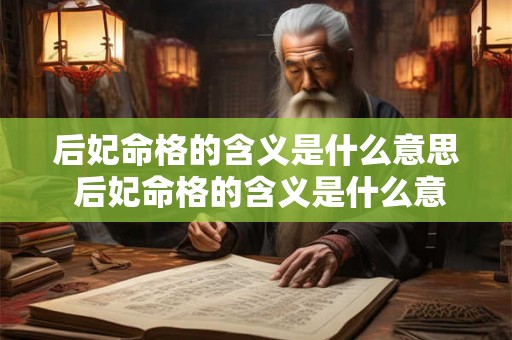 后妃命格的含义是什么意思 后妃命格的含义是什么意思啊