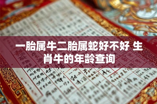 一胎属牛二胎属蛇好不好 生肖牛的年龄查询