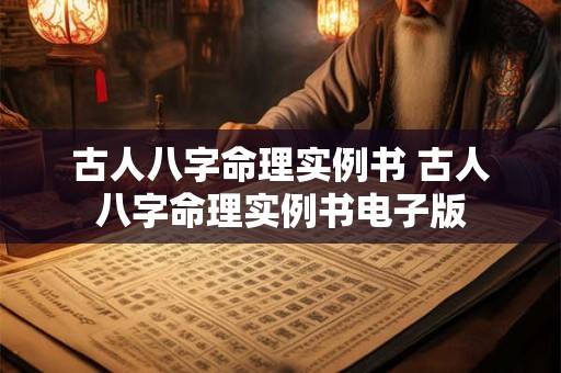 古人八字命理实例书 古人八字命理实例书电子版 古人八字命理实例书 古人八字命理实例书电子版