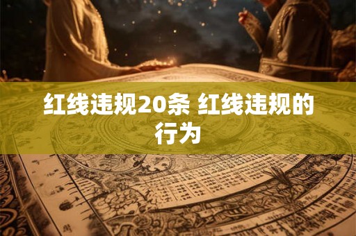 红线违规20条 红线违规的行为 红线违规20条 红线违规的行为