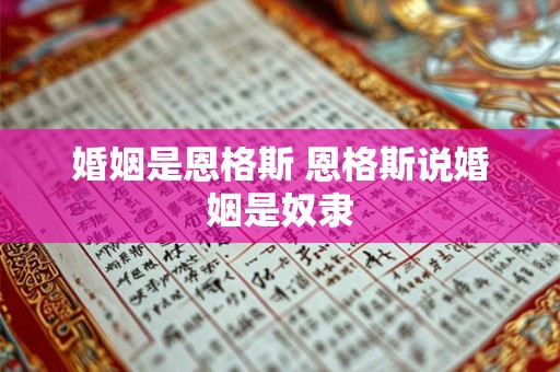 婚姻是恩格斯 恩格斯说婚姻是奴隶 婚姻是恩格斯 恩格斯说婚姻是奴隶
