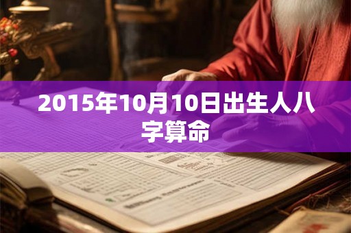 2015年10月10日出生人八字算命