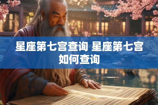 星座第七宫查询 星座第七宫如何查询 星座第七宫查询 星座第七宫如何查询