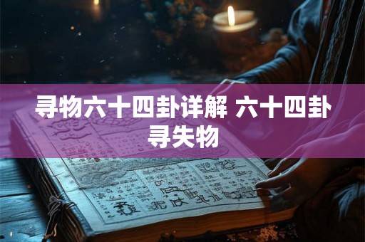 寻物六十四卦详解 六十四卦寻失物 寻物六十四卦详解 六十四卦寻失物