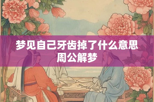 梦见自己牙齿掉了什么意思周公解梦