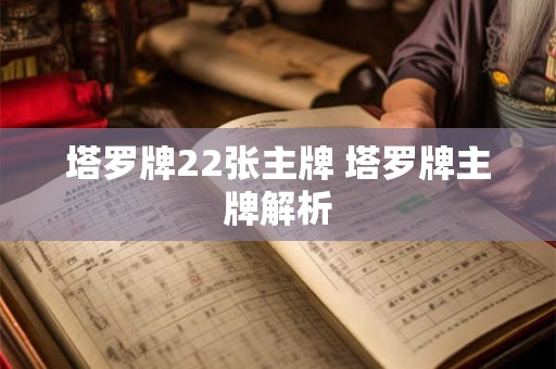 塔罗牌22张主牌 塔罗牌主牌解析 塔罗牌22张主牌 塔罗牌主牌解析
