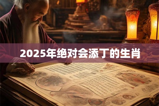 2025年绝对会添丁的生肖