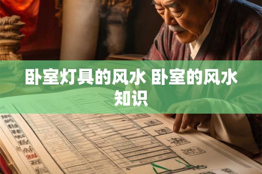 卧室灯具的风水 卧室的风水知识 卧室灯具的风水 卧室的风水知识