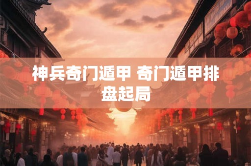 神兵奇门遁甲 奇门遁甲排盘起局 神兵奇门遁甲 奇门遁甲排盘起局