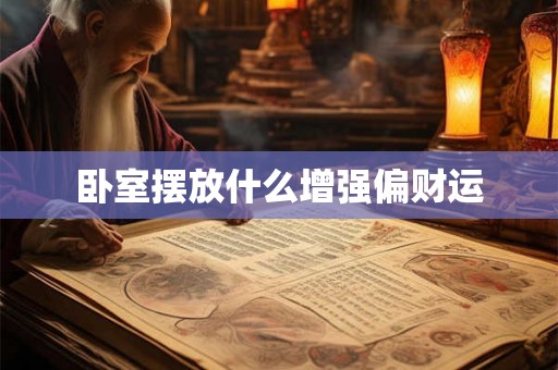 卧室摆放什么增强偏财运 卧室摆放什么增强偏财运