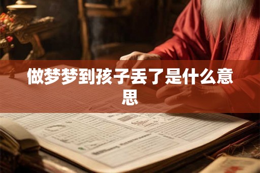 做梦梦到孩子丢了是什么意思 做梦梦到孩子丢了是什么意思