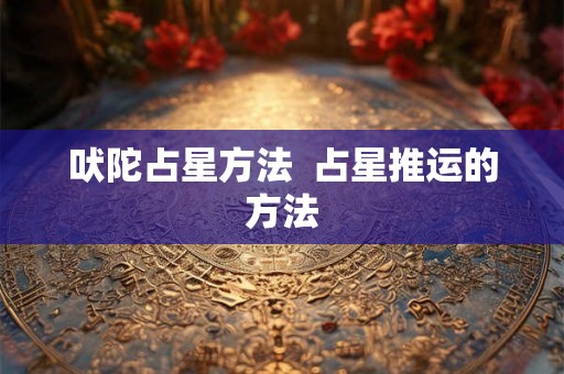 吠陀占星方法 占星推运的方法 吠陀占星方法 占星推运的方法