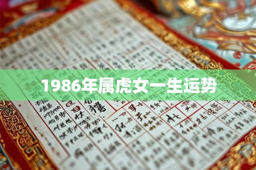 1986年属虎女一生运势 1986年属虎女一生运势