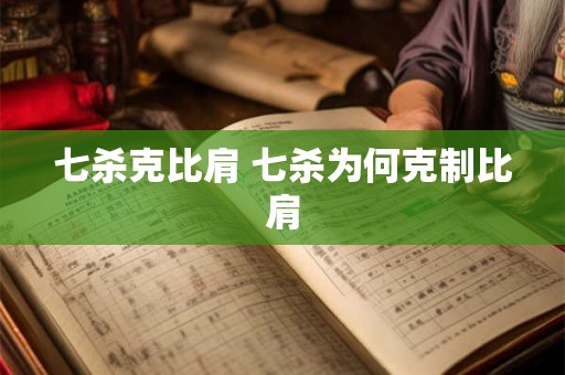 七杀克比肩 七杀为何克制比肩 七杀克比肩 七杀为何克制比肩