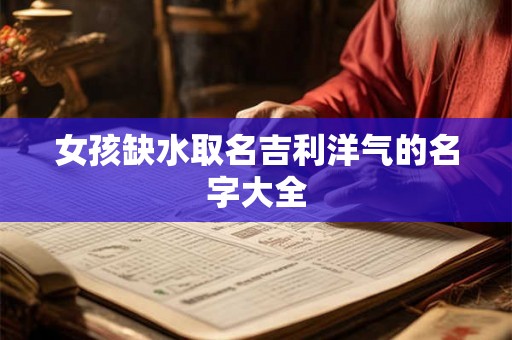 女孩缺水取名吉利洋气的名字大全 女孩缺水取名吉利洋气的名字大全