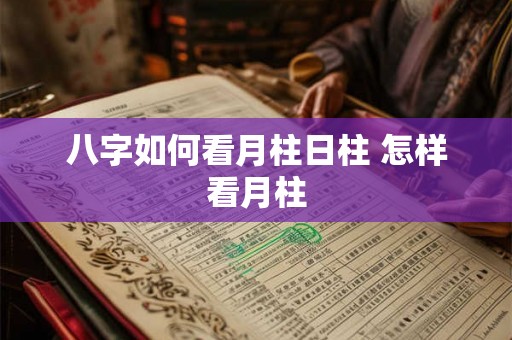八字如何看月柱日柱 怎样看月柱