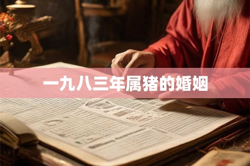 一九八三年属猪的婚姻 一九八三年属猪的婚姻