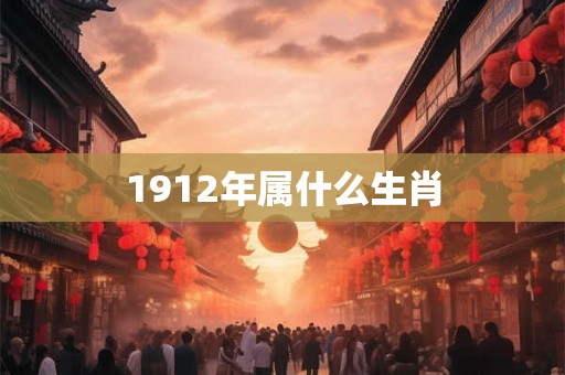 1912年属什么生肖 1912年属什么生肖